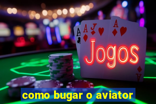 como bugar o aviator